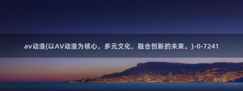 宫崎骏动漫：av动漫(以AV动漫为核心，多元文化，融合创新的未来。)