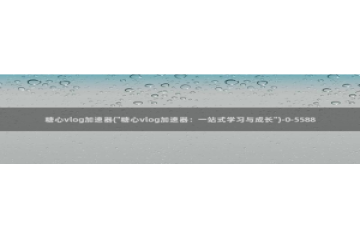 糖心下载汅vlog：糖心vlog加速器(\