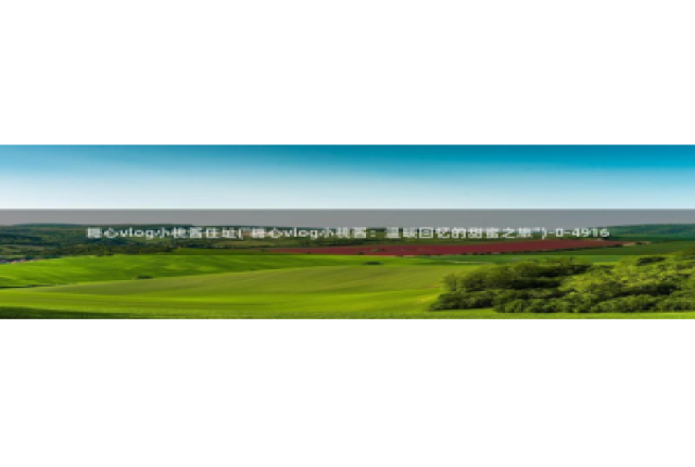 糖心vlog在线时间：糖心vlog小桃酱住址(\